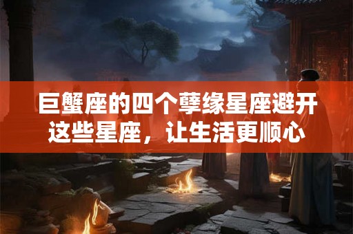 巨蟹座的四个孽缘星座避开这些星座，让生活更顺心