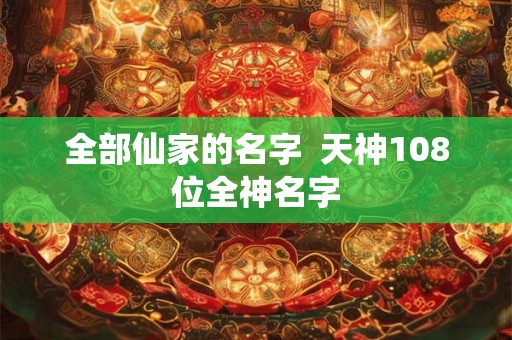 全部仙家的名字  天神108位全神名字