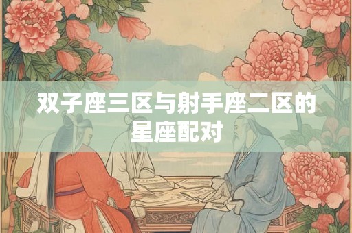 双子座三区与射手座二区的星座配对