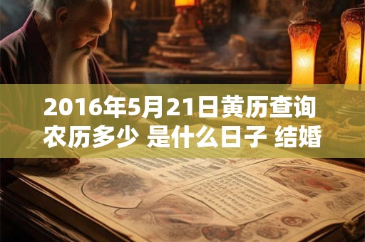 2016年5月21日黄历查询 农历多少 是什么日子 结婚吉时