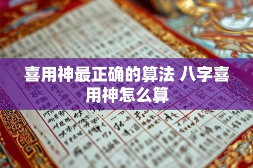 喜用神最正确的算法 八字喜用神怎么算