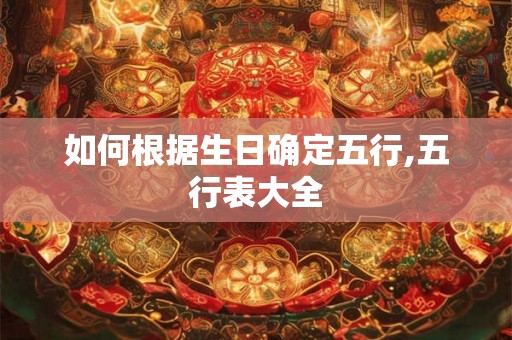 如何根据生日确定五行,五行表大全