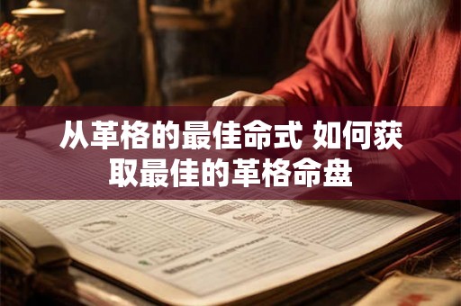 从革格的最佳命式 如何获取最佳的革格命盘