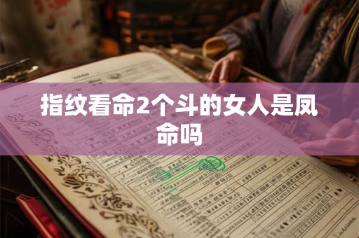 指纹看命2个斗的女人是凤命吗