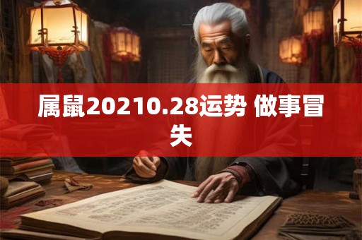 属鼠20210.28运势 做事冒失 属鼠20210.28运势 做事冒失