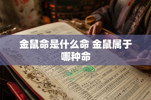 金鼠命是什么命 金鼠属于哪种命 金鼠命是什么命 金鼠属于哪种命