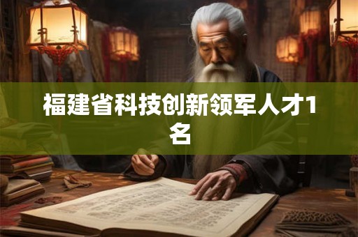 福建省科技创新领军人才1名