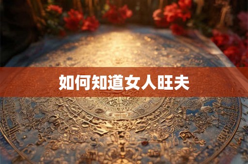 如何知道女人旺夫