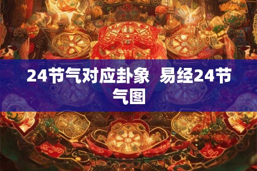 24节气对应卦象  易经24节气图