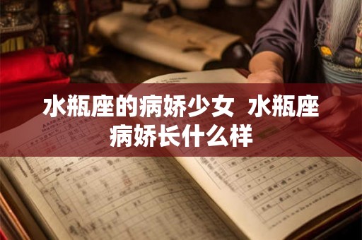 水瓶座的病娇少女  水瓶座病娇长什么样