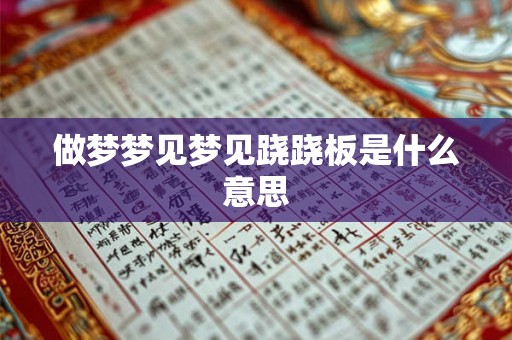 做梦梦见梦见跷跷板是什么意思 做梦梦见梦见跷跷板是什么意思