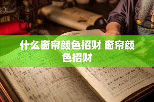 什么窗帘颜色招财 窗帘颜色招财
