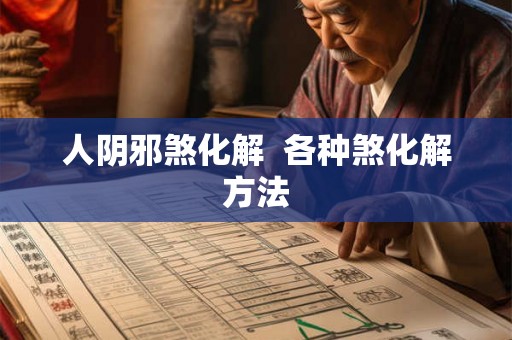 人阴邪煞化解  各种煞化解方法