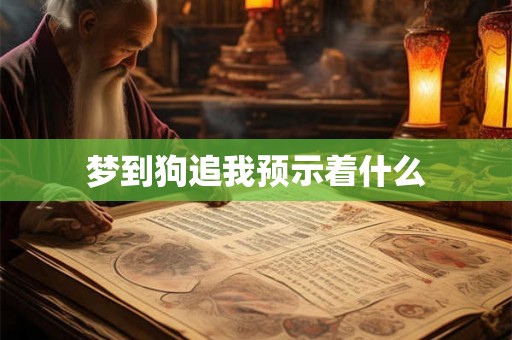 梦到狗追我预示着什么