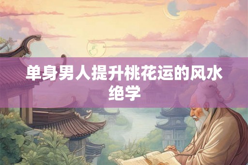 单身男人提升桃花运的风水绝学