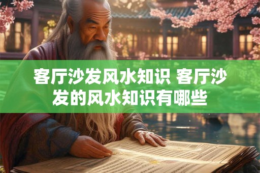 客厅沙发风水知识 客厅沙发的风水知识有哪些