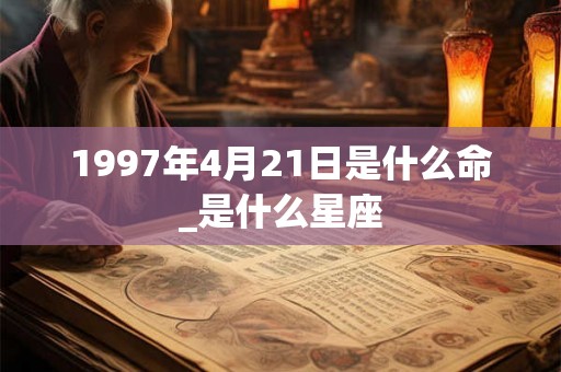 1997年4月21日是什么命_是什么星座