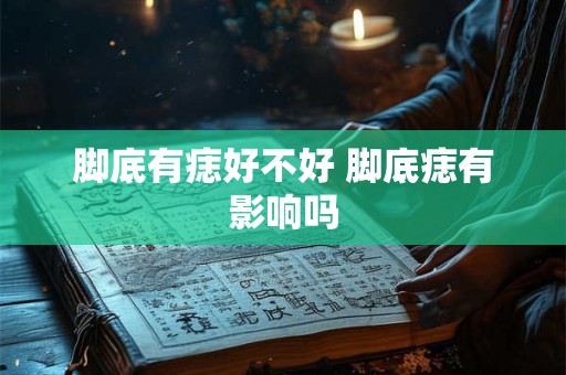 脚底有痣好不好 脚底痣有影响吗