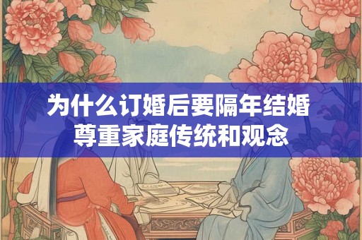 为什么订婚后要隔年结婚 尊重家庭传统和观念