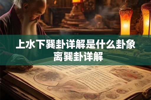 上水下巽卦详解是什么卦象  离巽卦详解