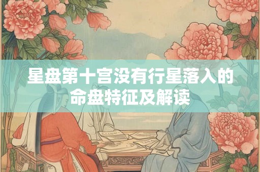 星盘第十宫没有行星落入的命盘特征及解读