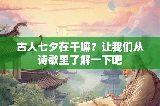 古人七夕在干嘛？让我们从诗歌里了解一下吧