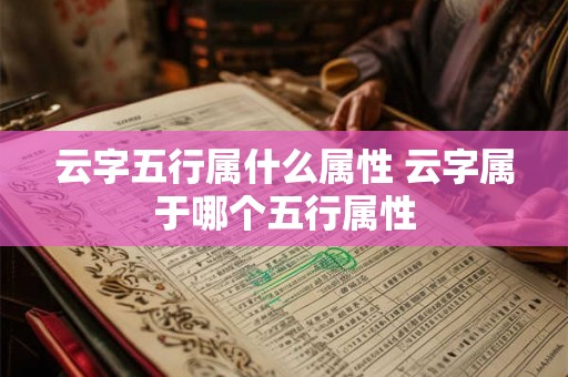 云字五行属什么属性 云字属于哪个五行属性