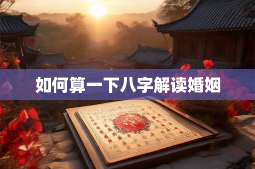 如何算一下八字解读婚姻