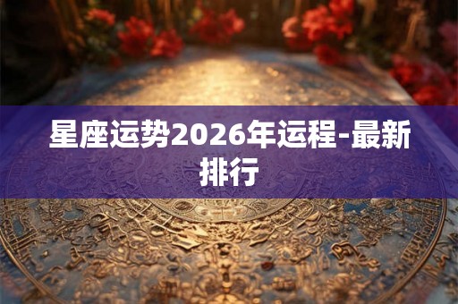 星座运势2026年运程-最新排行