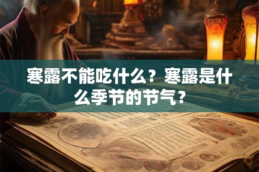 寒露不能吃什么?寒露是什么季节的节气? 寒露不能吃什么?寒露是什么季节的节气?