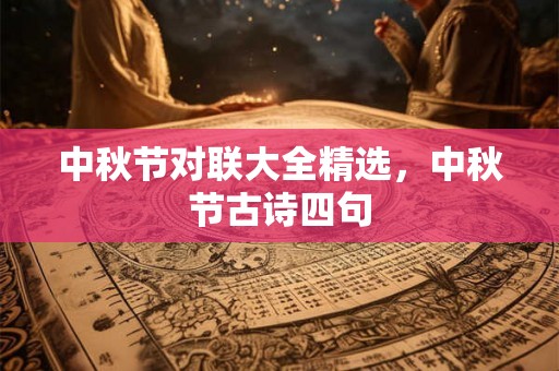 中秋节对联大全精选，中秋节古诗四句