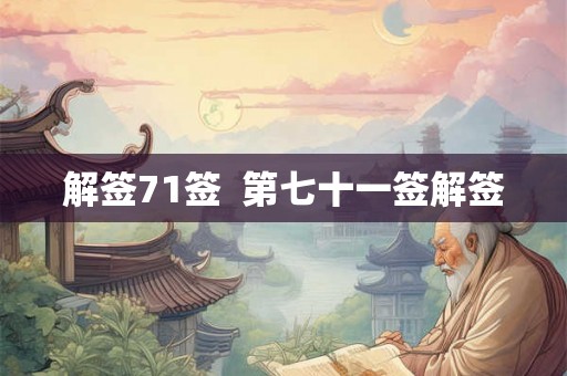 解签71签 第七十一签解签 解签71签 第七十一签解签