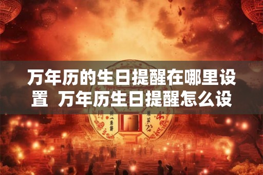 万年历的生日提醒在哪里设置  万年历生日提醒怎么设置
