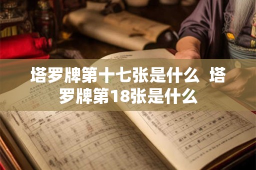 塔罗牌第十七张是什么  塔罗牌第18张是什么