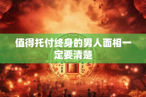 值得托付终身的男人面相一定要清楚