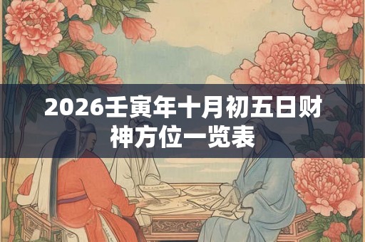 2026壬寅年十月初五日财神方位一览表