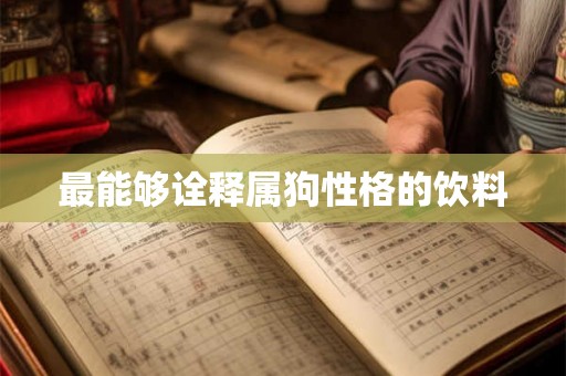 最能够诠释属狗性格的饮料