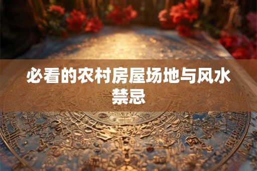 必看的农村房屋场地与风水禁忌