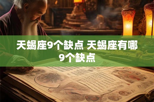 天蝎座9个缺点 天蝎座有哪9个缺点