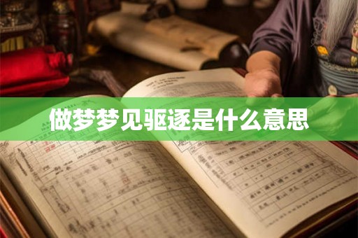 做梦梦见驱逐是什么意思