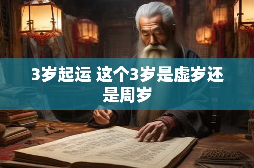 3岁起运 这个3岁是虚岁还是周岁