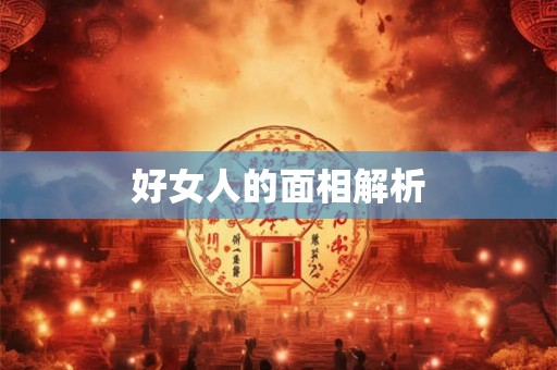 好女人的面相解析 好女人的面相解析
