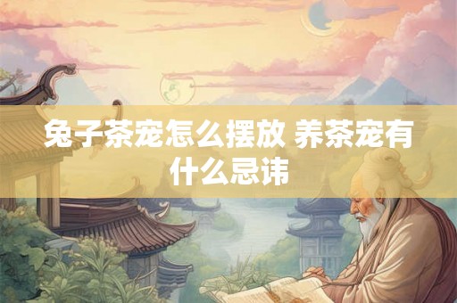兔子茶宠怎么摆放 养茶宠有什么忌讳