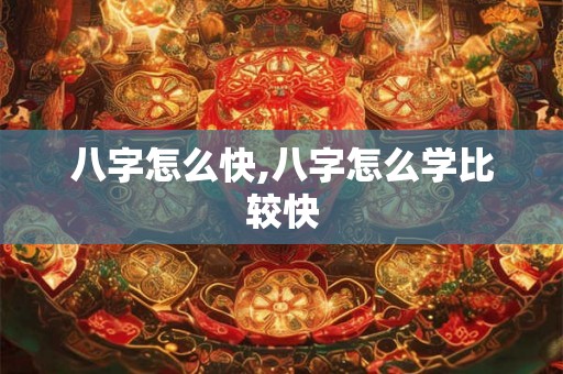 八字怎么快,八字怎么学比较快