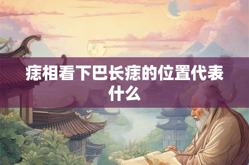 痣相看下巴长痣的位置代表什么