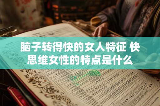 脑子转得快的女人特征 快思维女性的特点是什么