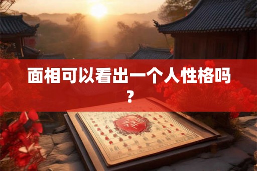 面相可以看出一个人性格吗？