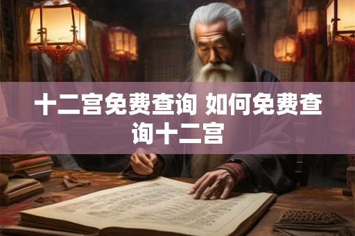 十二宫免费查询 如何免费查询十二宫