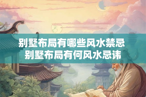 别墅布局有哪些风水禁忌 别墅布局有何风水忌讳