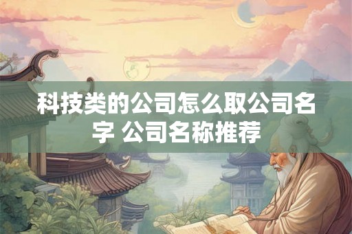 科技类的公司怎么取公司名字 公司名称推荐